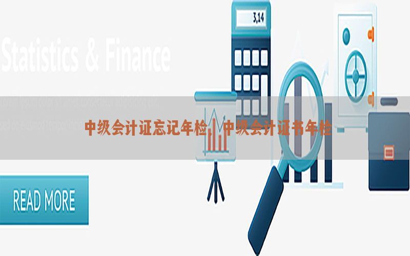 中级会计证忘记年检，中级会计证书年检