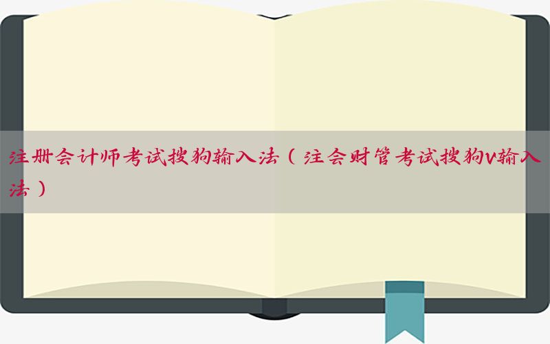 注册会计师考试搜狗输入法（注会财管考试搜狗v输入法）
