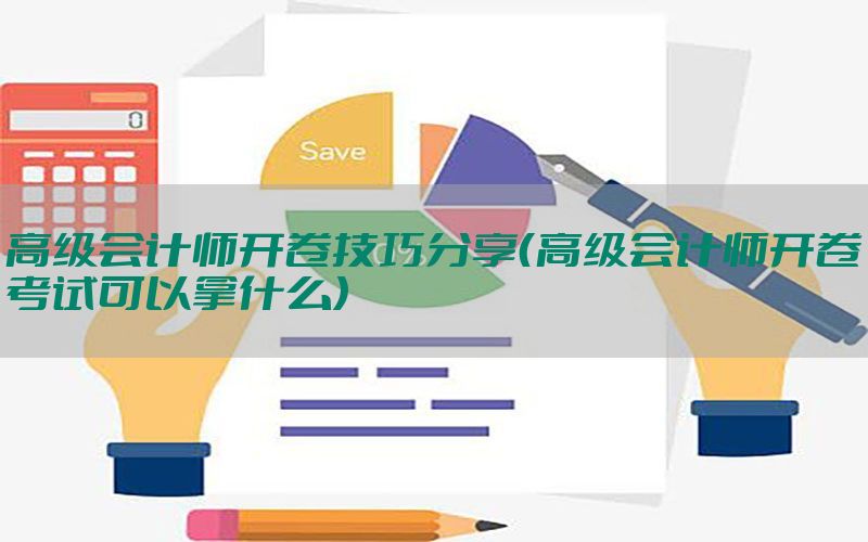 高级会计师开卷技巧分享（高级会计师开卷考试可以拿什么）