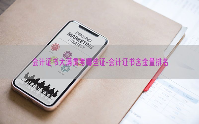 会计证书大满贯考哪些证-会计证书含金量排名