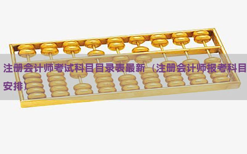 注册会计师考试科目目录表最新（注册会计师报考科目安排）