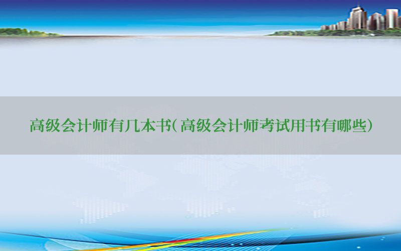 高级会计师有几本书（高级会计师考试用书有哪些）