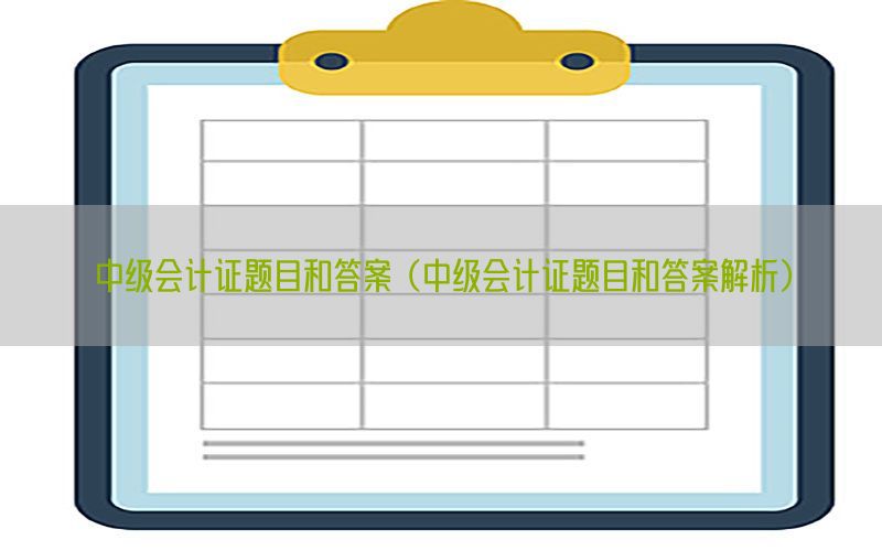 中级会计证题目和答案（中级会计证题目和答案解析）