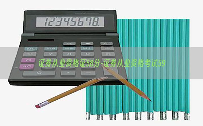 证券从业资格证58分-证券从业资格考试59