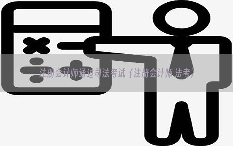 注册会计师通过司法考试（注册会计师 法考）
