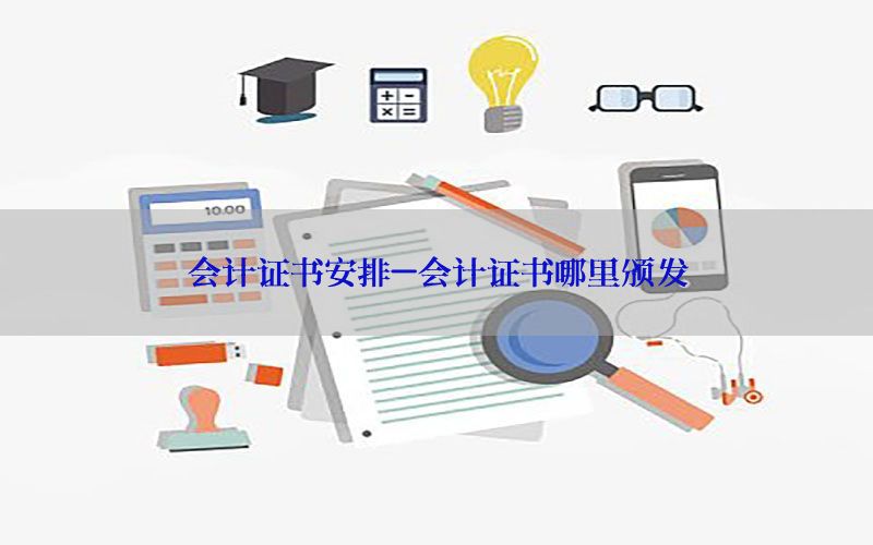 会计证书安排-会计证书哪里颁发