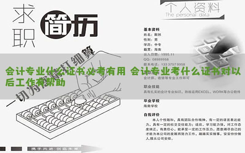 会计专业什么证书必考有用，会计专业考什么证书对以后工作有帮助