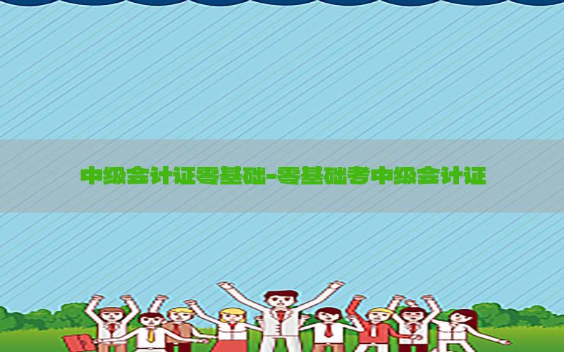 中级会计证零基础-零基础考中级会计证