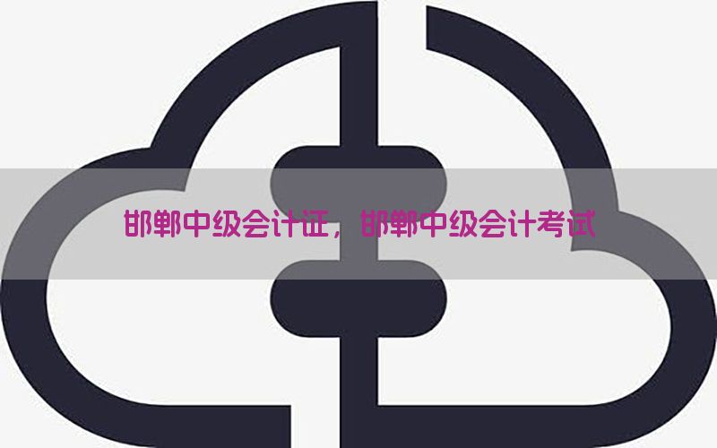 邯郸中级会计证，邯郸中级会计考试