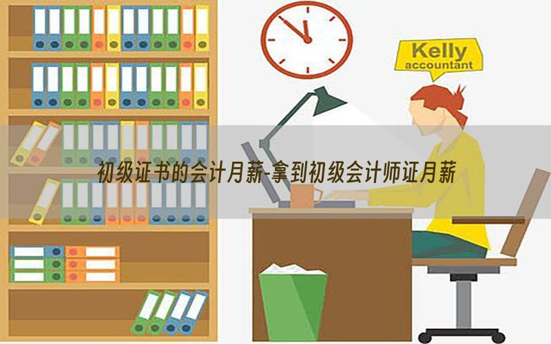 初级证书的会计月薪-拿到初级会计师证月薪