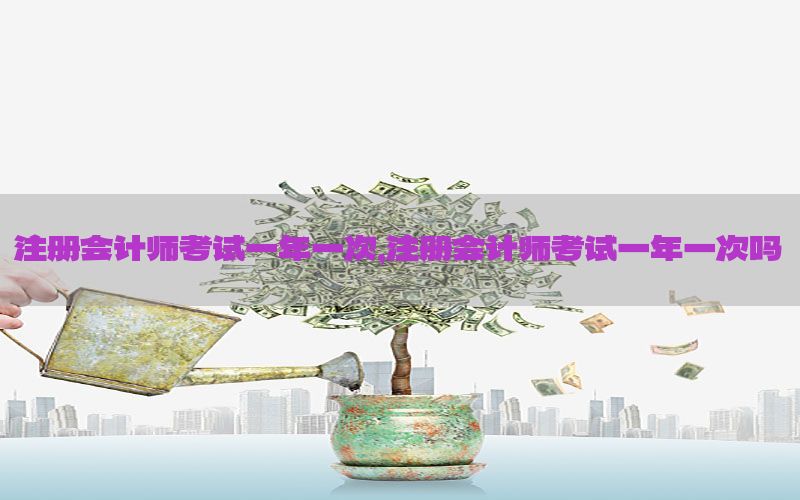 注册会计师考试一年一次，注册会计师考试一年一次吗