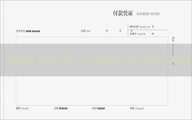 中级会计证以后考什么（中级会计证以后考什么内容）