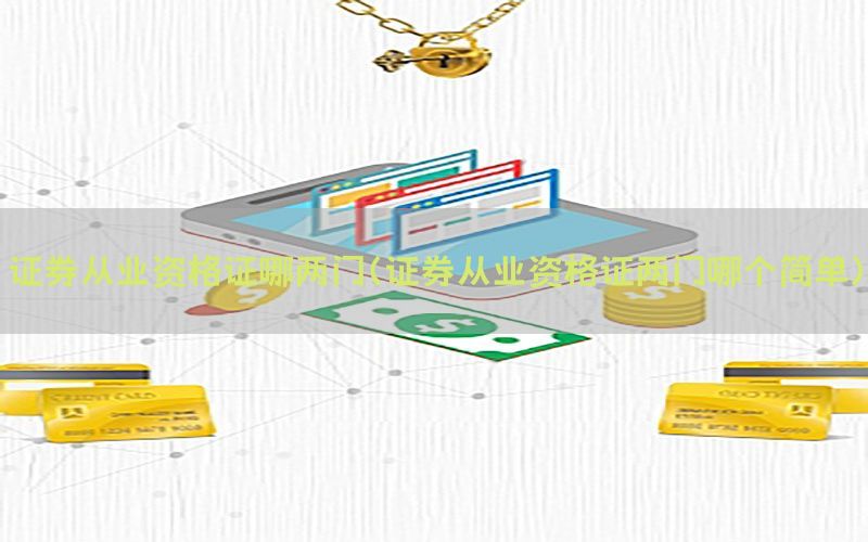 证券从业资格证哪两门（证券从业资格证两门哪个简单）