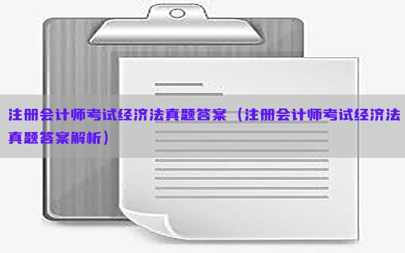注册会计师考试经济法真题答案（注册会计师考试经济法真题答案解析）