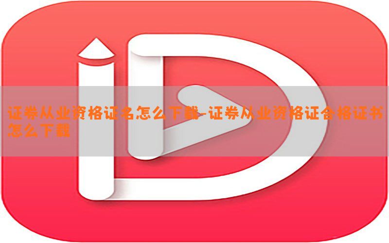 证券从业资格证名怎么下载-证券从业资格证合格证书怎么下载