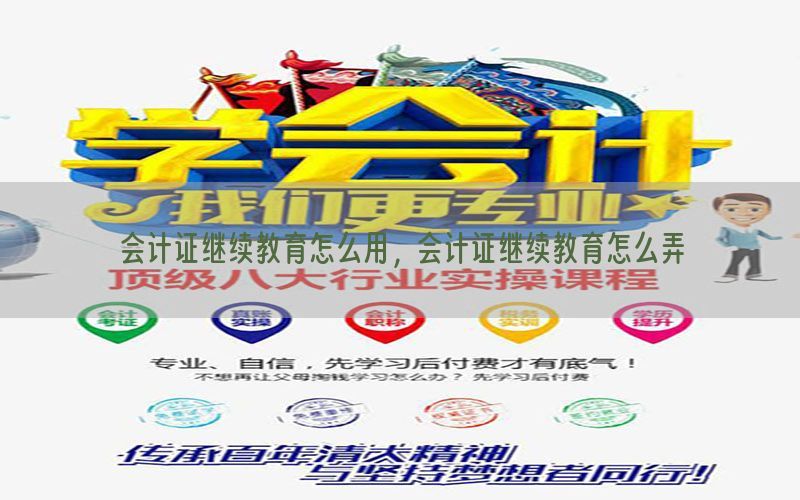 会计证继续教育怎么用，会计证继续教育怎么弄