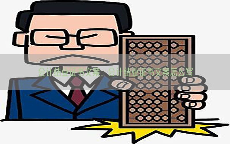 会计结业证书文案，会计结业证书文案怎么写