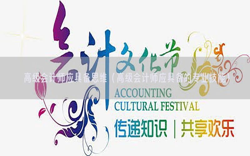 高级会计师应具备思维（高级会计师应具备的专业技能）