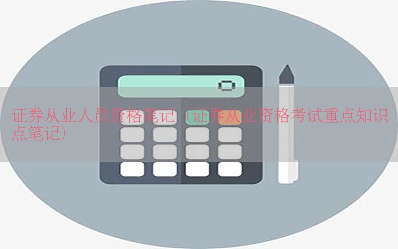 证券从业人员资格笔记（证券从业资格考试重点知识点笔记）
