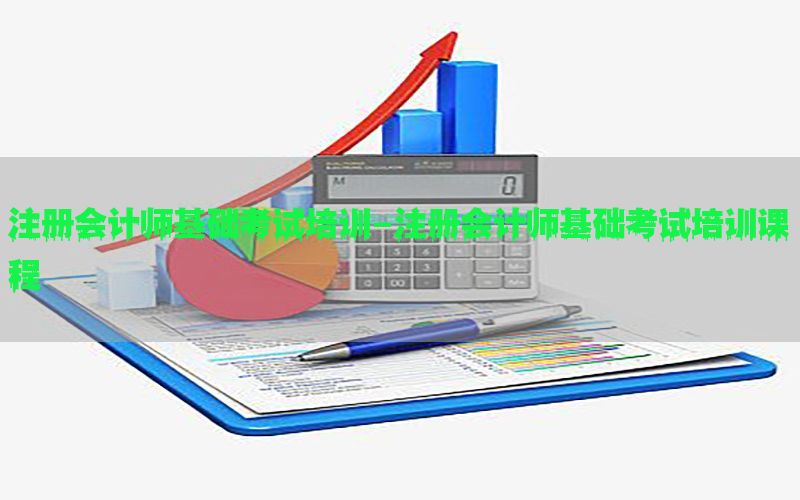 注册会计师基础考试培训-注册会计师基础考试培训课程