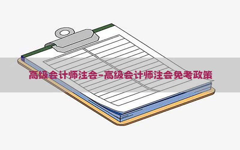 高级会计师注会-高级会计师注会免考政策