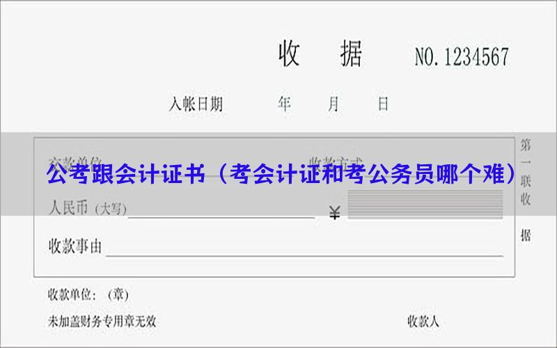 公考跟会计证书（考会计证和考公务员哪个难）