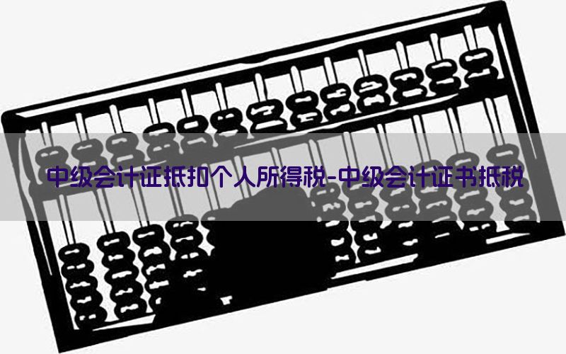 中级会计证抵扣个人所得税-中级会计证书抵税