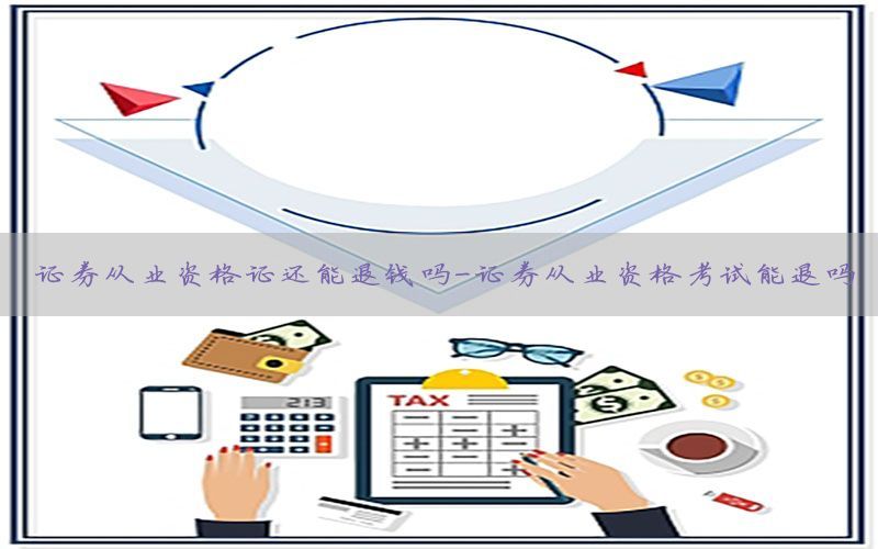 证券从业资格证还能退钱吗-证券从业资格考试能退吗