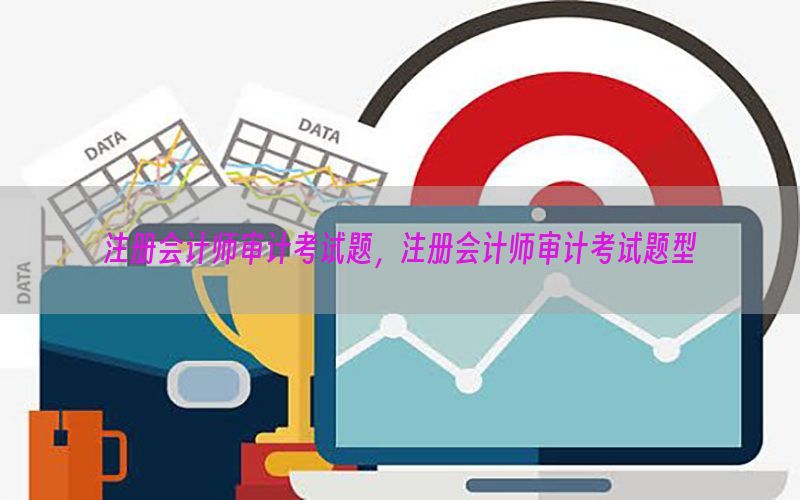 注册会计师审计考试题，注册会计师审计考试题型