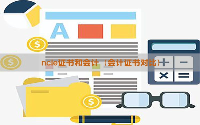 ncie证书和会计（会计证书对比）
