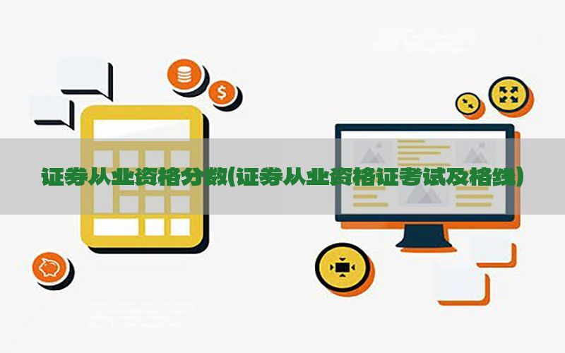 证券从业资格分数（证券从业资格证考试及格线）