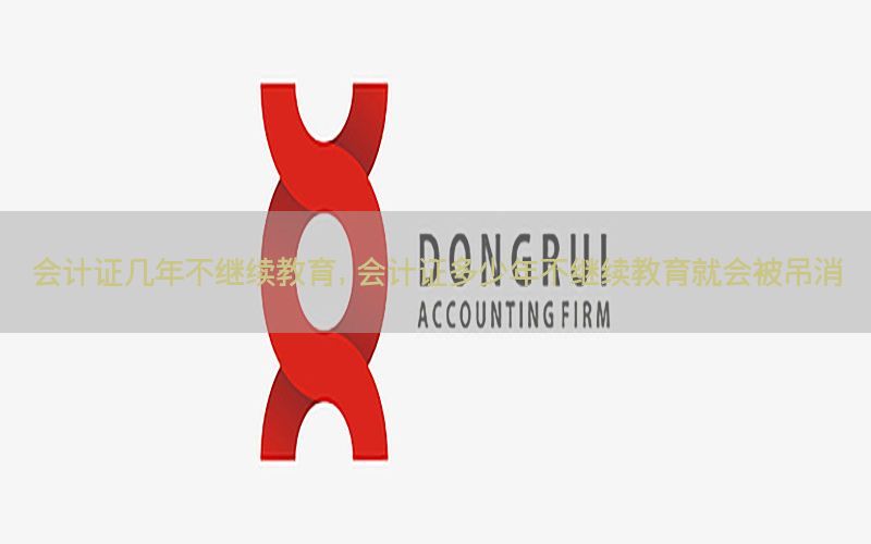 会计证几年不继续教育，会计证多少年不继续教育就会被吊消