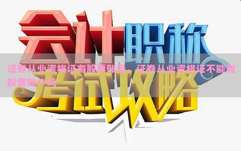 证券从业资格证有股票账号，证券从业资格证不能有股票账户吗