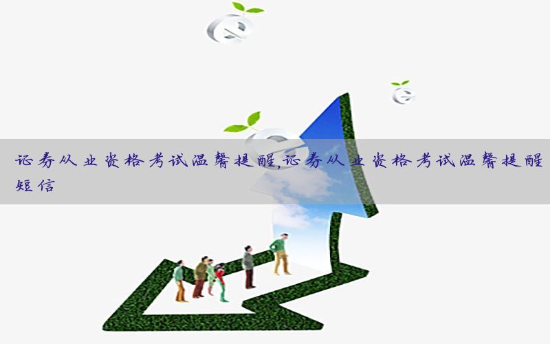 证券从业资格考试温馨提醒，证券从业资格考试温馨提醒短信