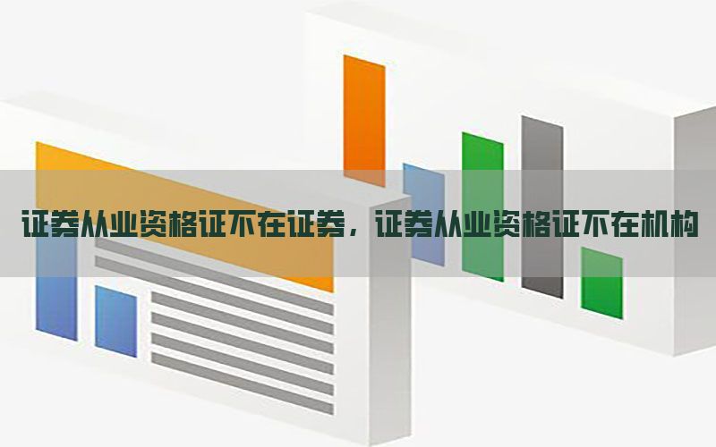证券从业资格证不在证券，证券从业资格证不在机构