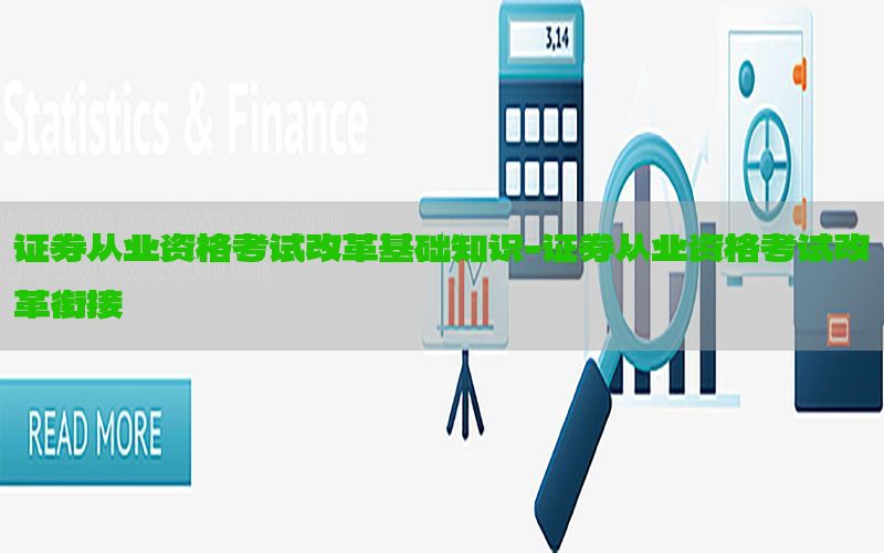 证券从业资格考试改革基础知识-证券从业资格考试改革衔接
