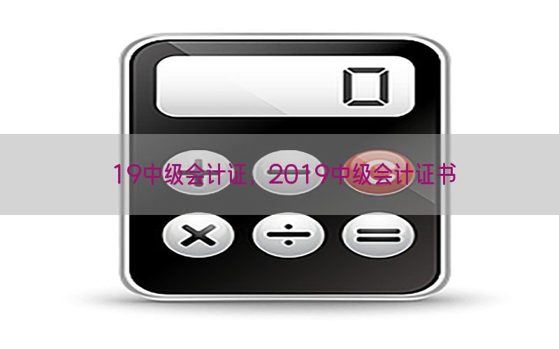 19中级会计证，2019中级会计证书