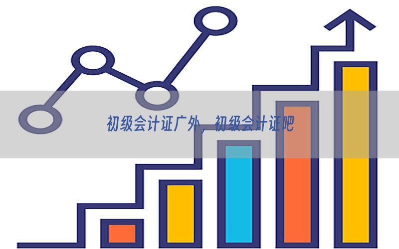 初级会计证广外，初级会计证吧