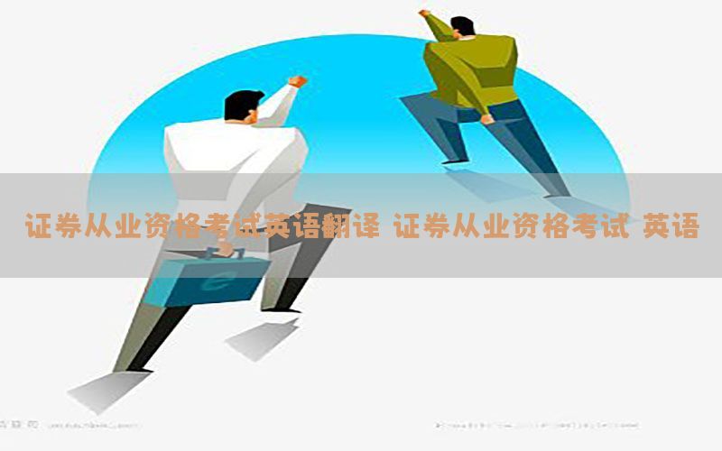 证券从业资格考试英语翻译（证券从业资格考试 英语）