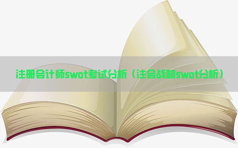 注册会计师swot考试分析（注会战略swot分析）
