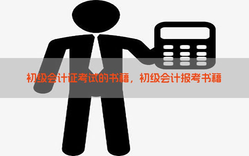 初级会计证考试的书籍，初级会计报考书籍