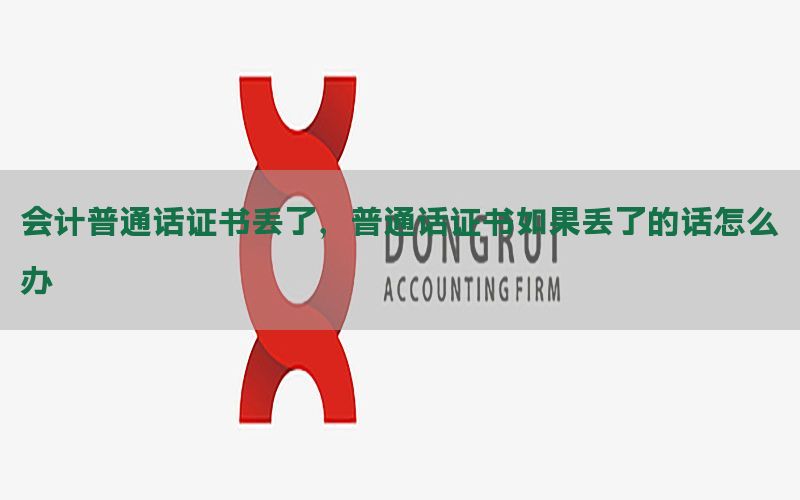 会计普通话证书丢了，普通话证书如果丢了的话怎么办