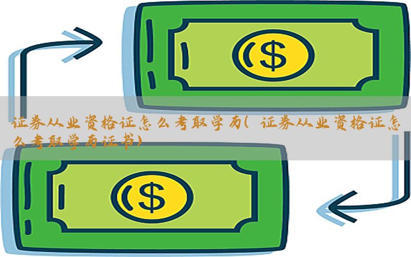 证券从业资格证怎么考取学历（证券从业资格证怎么考取学历证书）