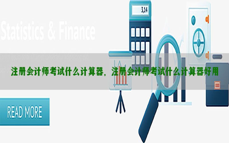 注册会计师考试什么计算器，注册会计师考试什么计算器好用
