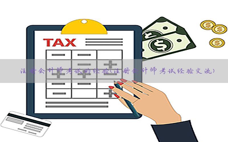 注册会计师考试的经验（注册会计师考试经验交流）
