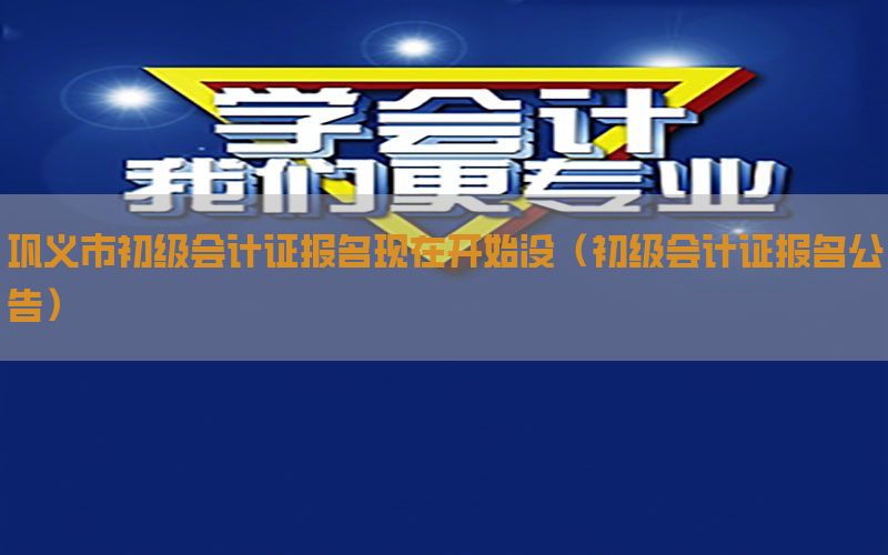 巩义市初级会计证报名现在开始没（初级会计证报名公告）