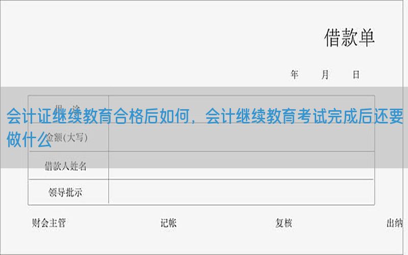 会计证继续教育合格后如何，会计继续教育考试完成后还要做什么
