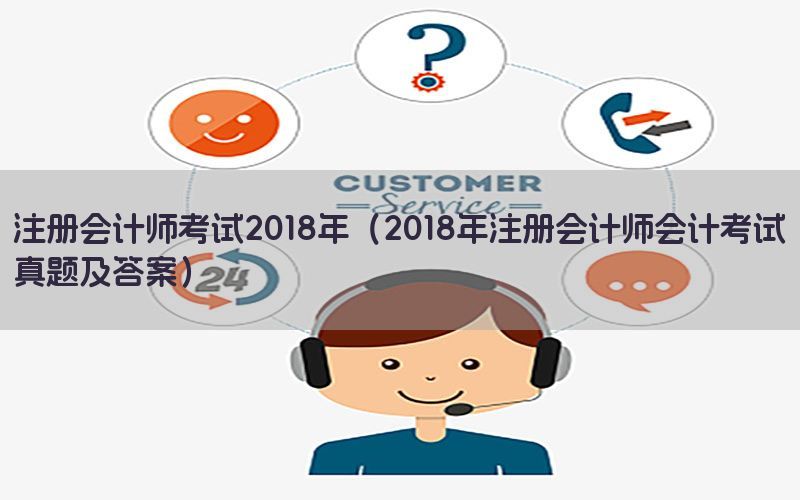 注册会计师考试2018年（2018年注册会计师会计考试真题及答案）