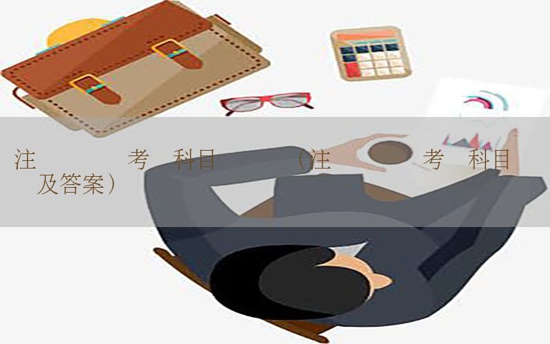 注册会计师考试科目选择题（注册会计师考试科目选择题及答案）