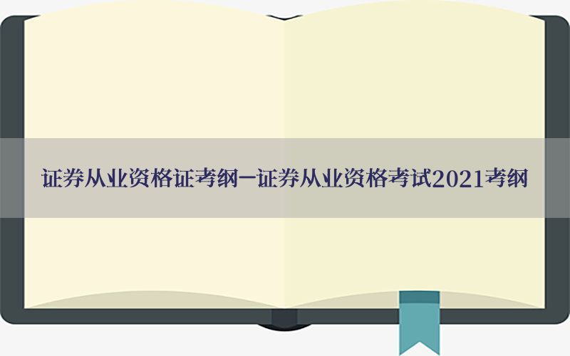 证券从业资格证考纲-证券从业资格考试2021考纲
